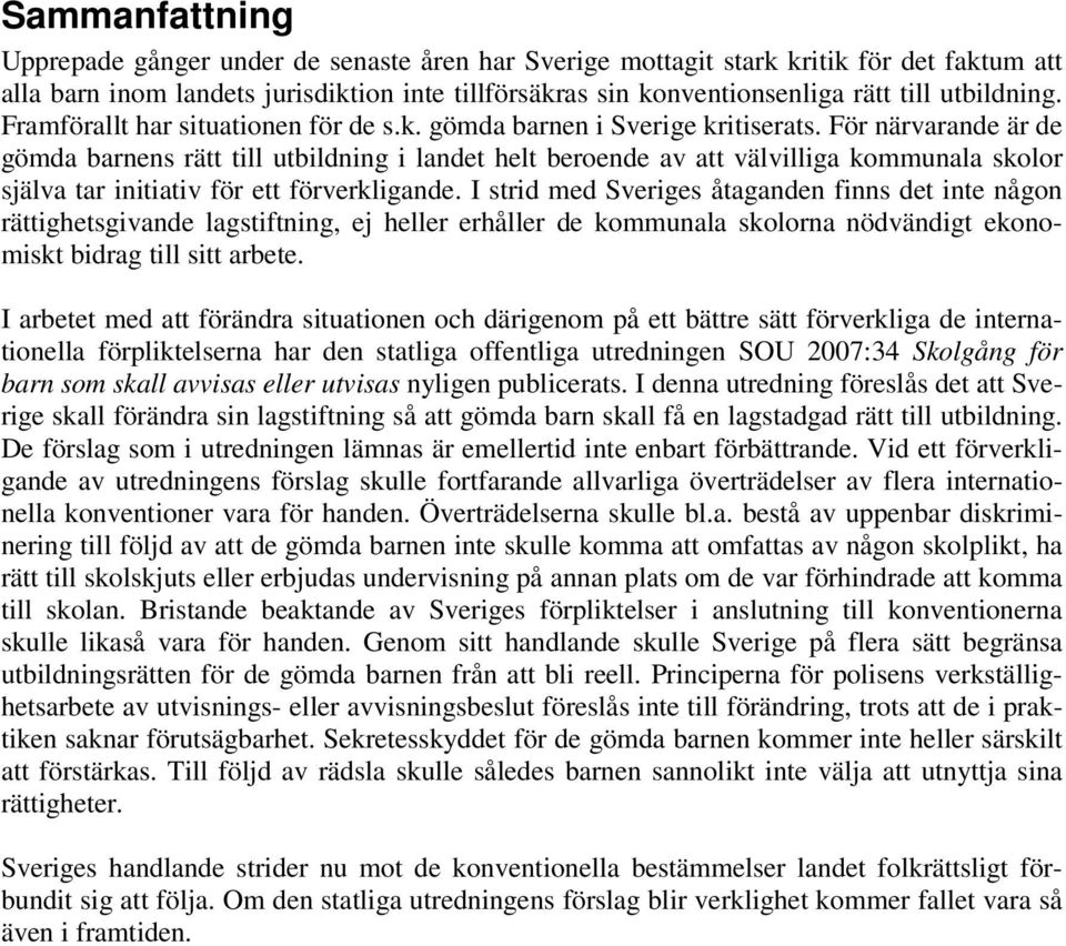 För närvarande är de gömda barnens rätt till utbildning i landet helt beroende av att välvilliga kommunala skolor själva tar initiativ för ett förverkligande.