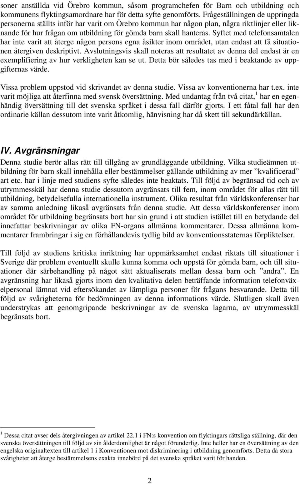 Syftet med telefonsamtalen har inte varit att återge någon persons egna åsikter inom området, utan endast att få situationen återgiven deskriptivt.