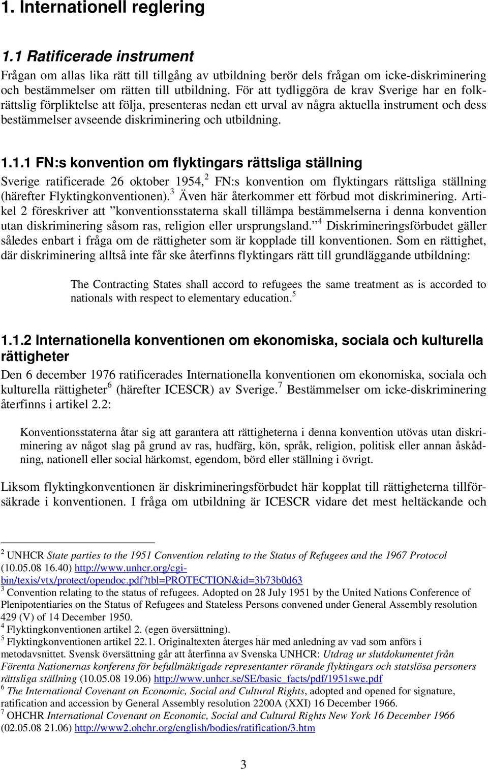 1.1 FN:s konvention om flyktingars rättsliga ställning Sverige ratificerade 26 oktober 1954, 2 FN:s konvention om flyktingars rättsliga ställning (härefter Flyktingkonventionen).