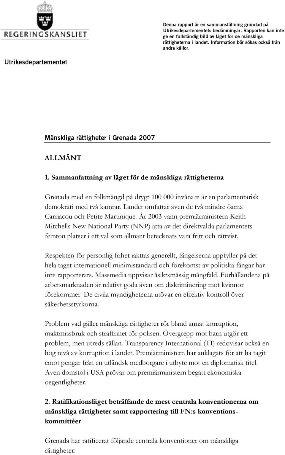 Sammanfattning av läget för de mänskliga rättigheterna Grenada med en folkmängd på drygt 100 000 invånare är en parlamentarisk demokrati med två kamrar.