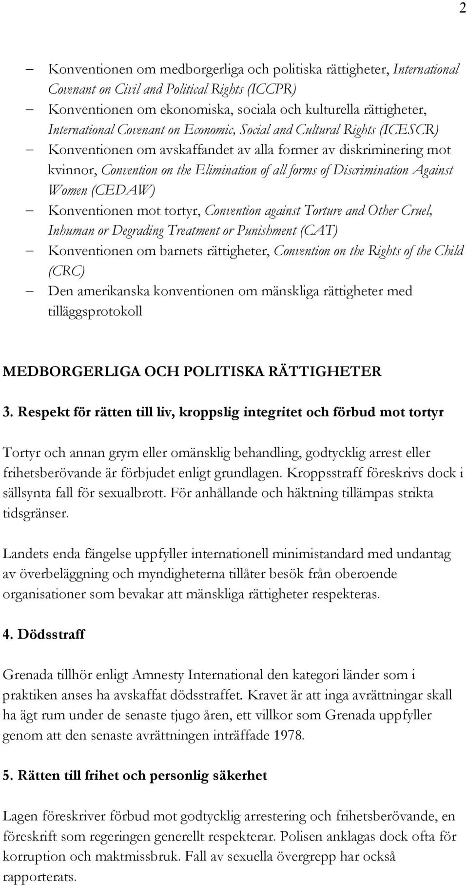 Against Women (CEDAW) Konventionen mot tortyr, Convention against Torture and Other Cruel, Inhuman or Degrading Treatment or Punishment (CAT) Konventionen om barnets rättigheter, Convention on the