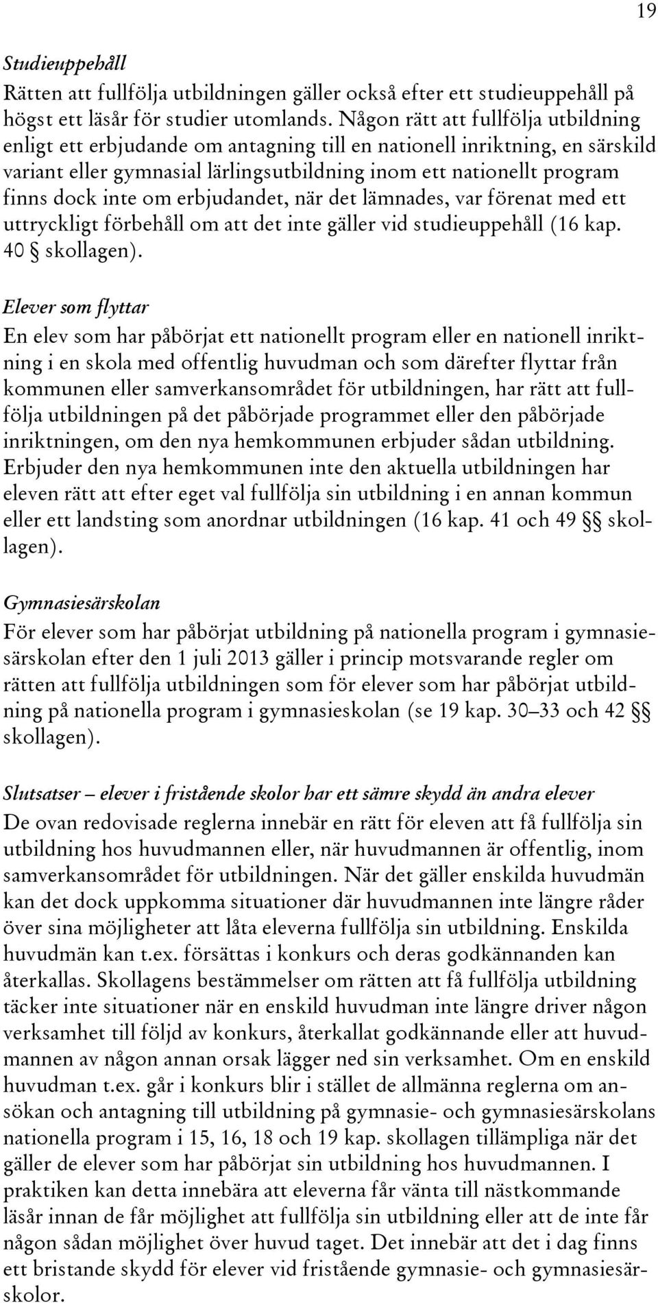 om erbjudandet, när det lämnades, var förenat med ett uttryckligt förbehåll om att det inte gäller vid studieuppehåll (16 kap. 40 skollagen).