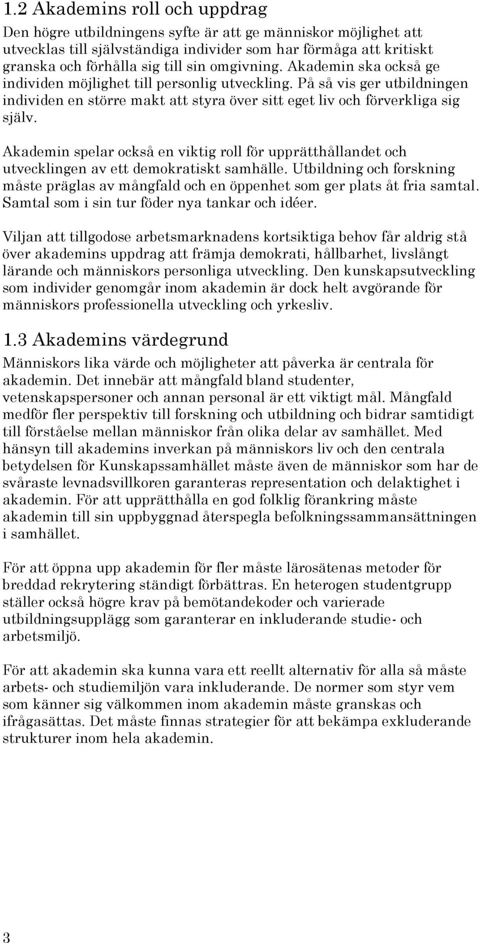 Akademin spelar också en viktig roll för upprätthållandet och utvecklingen av ett demokratiskt samhälle.