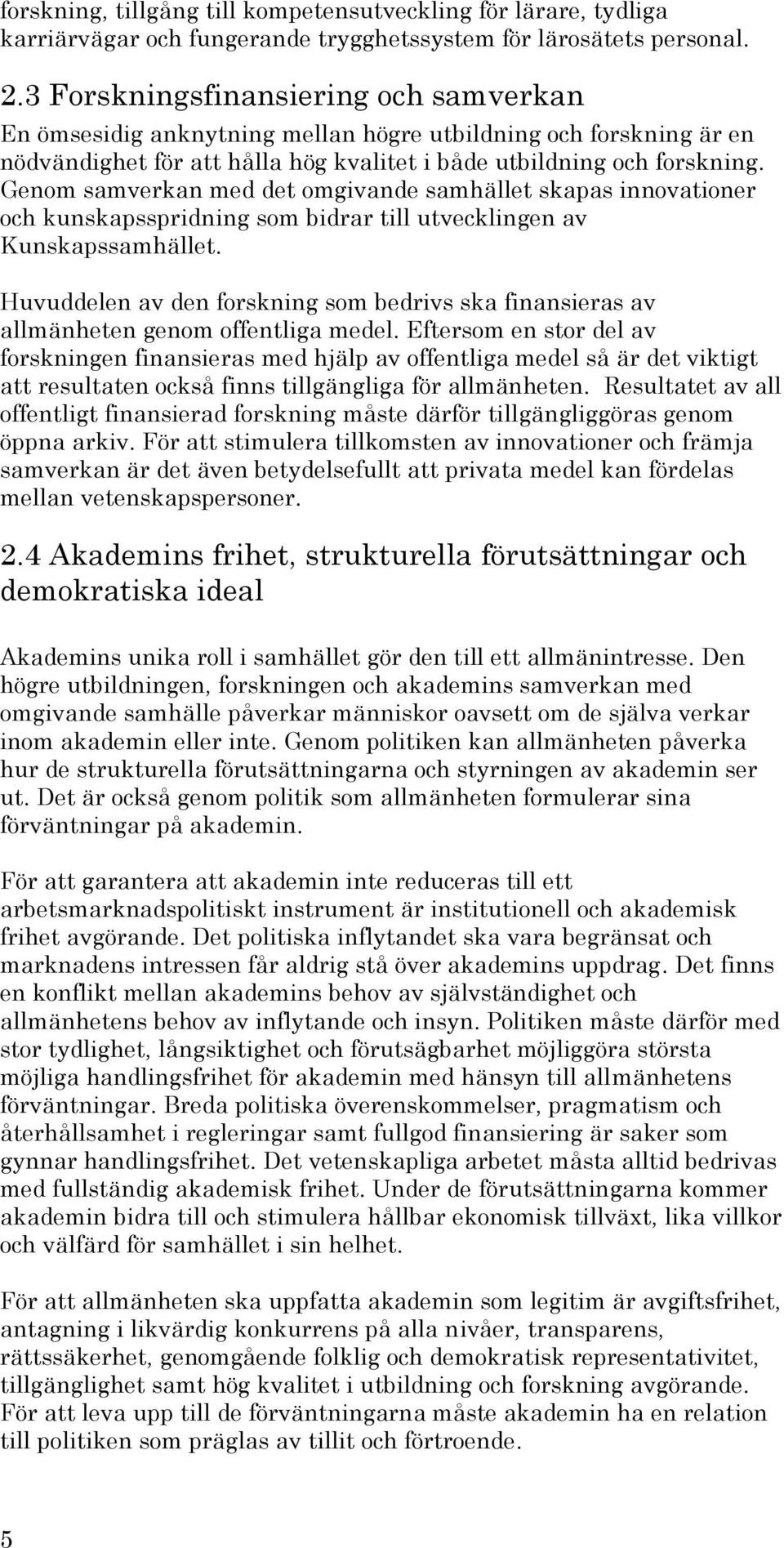 Genom samverkan med det omgivande samhället skapas innovationer och kunskapsspridning som bidrar till utvecklingen av Kunskapssamhället.