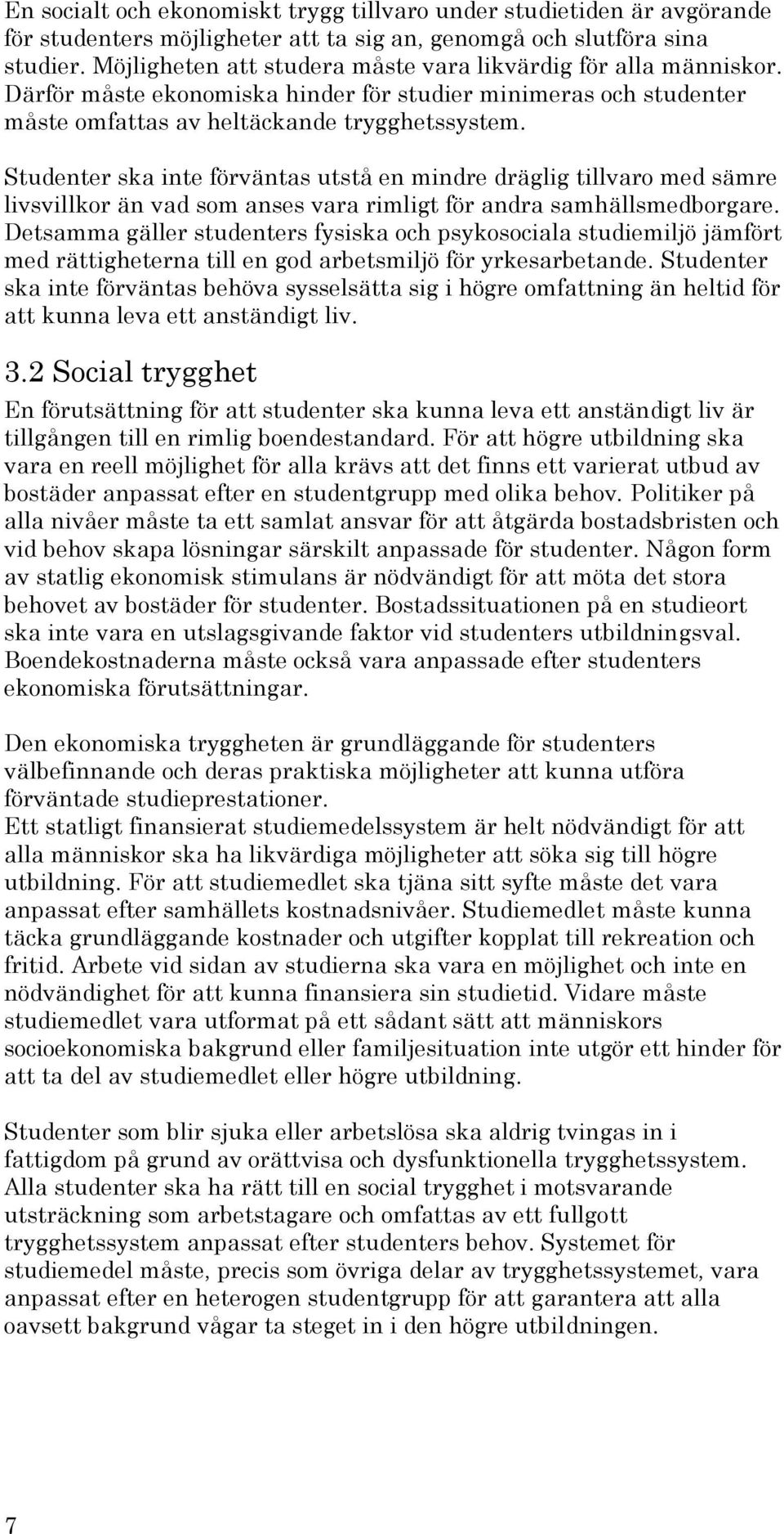 Studenter ska inte förväntas utstå en mindre dräglig tillvaro med sämre livsvillkor än vad som anses vara rimligt för andra samhällsmedborgare.