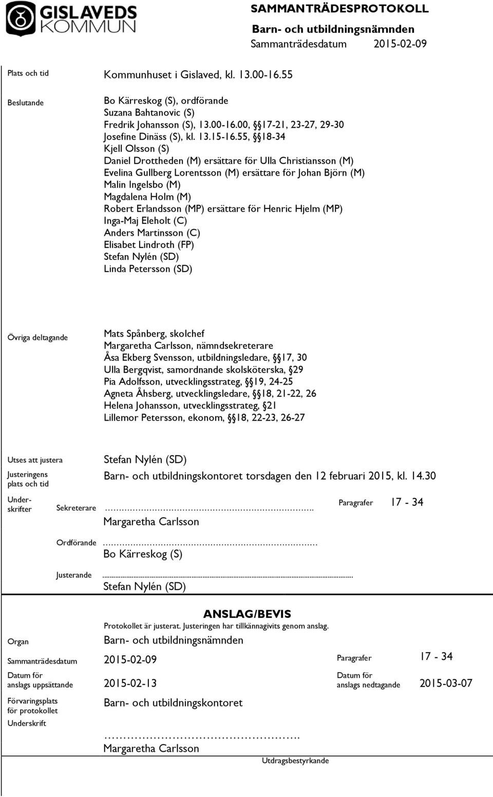 55, 18-34 Kjell Olsson (S) Daniel Drottheden (M) ersättare för Ulla Christiansson (M) Evelina Gullberg Lorentsson (M) ersättare för Johan Björn (M) Malin Ingelsbo (M) Magdalena Holm (M) Robert