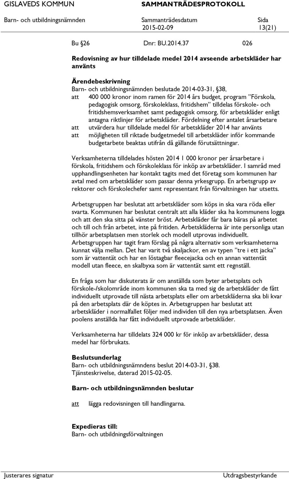 Förskola, pedagogisk omsorg, förskoleklass, fritidshem tilldelas förskole- och fritidshemsverksamhet samt pedagogisk omsorg, för arbetskläder enligt antagna riktlinjer för arbetskläder.