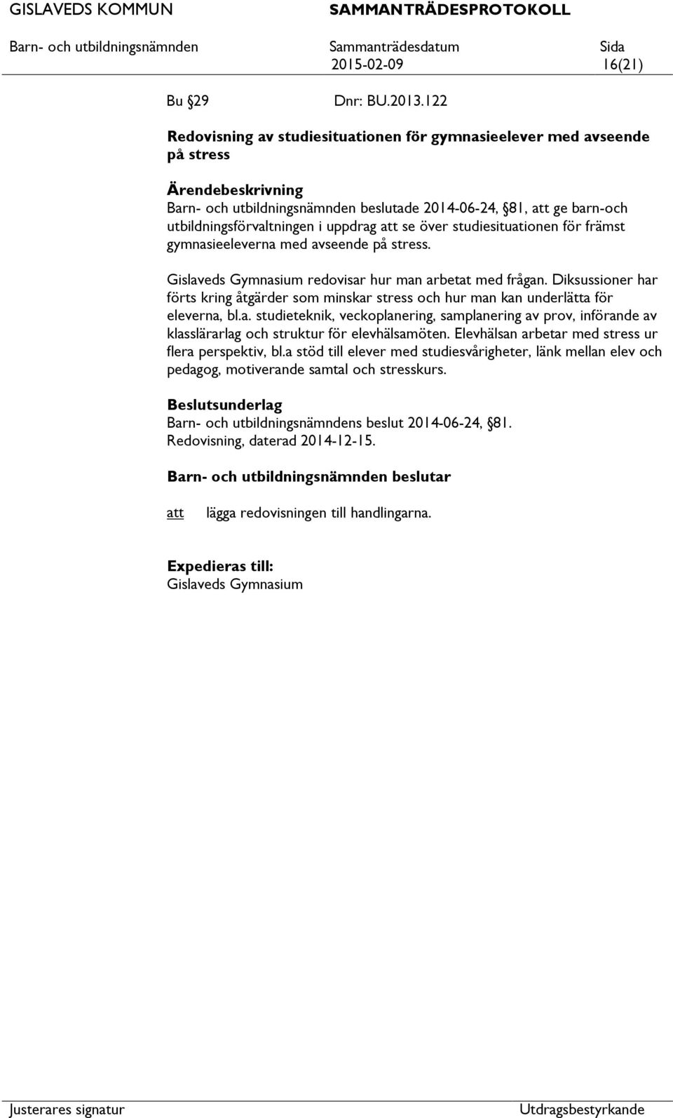 studiesituationen för främst gymnasieeleverna med avseende på stress. Gislaveds Gymnasium redovisar hur man arbetat med frågan.