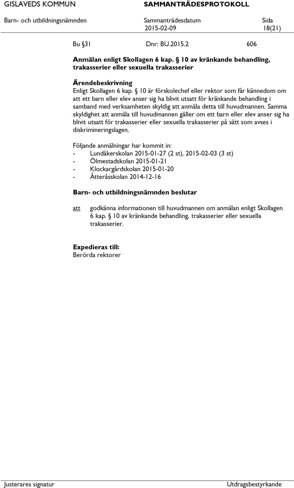 Samma skyldighet anmäla till huvudmannen gäller om ett barn eller elev anser sig ha blivit uts för trakasserier eller sexuella trakasserier på sätt som avses i diskrimineringslagen.