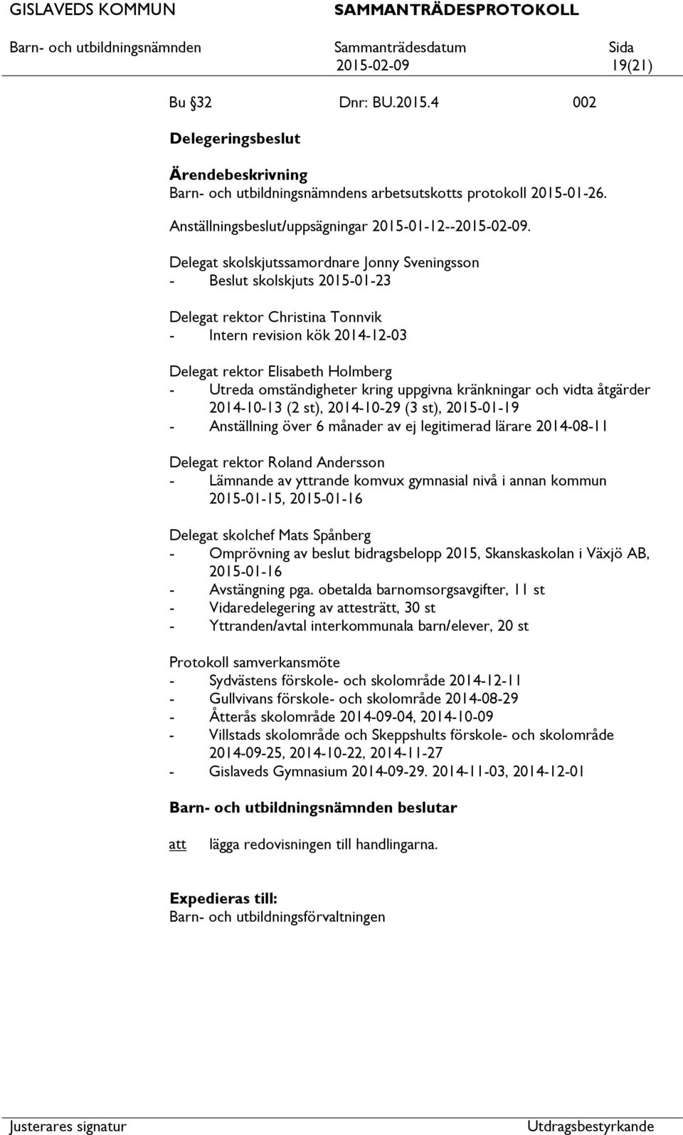 omständigheter kring uppgivna kränkningar och vidta åtgärder 2014-10-13 (2 st), 2014-10-29 (3 st), 2015-01-19 - Anställning över 6 månader av ej legitimerad lärare 2014-08-11 Delegat rektor Roland