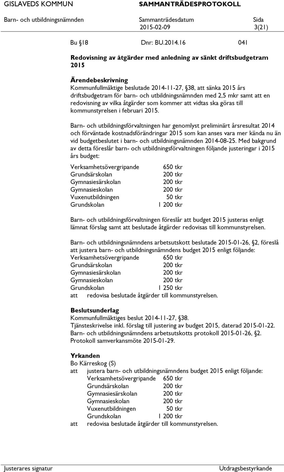 en redovisning av vilka åtgärder som kommer vidtas ska göras till kommunstyrelsen i februari 2015.