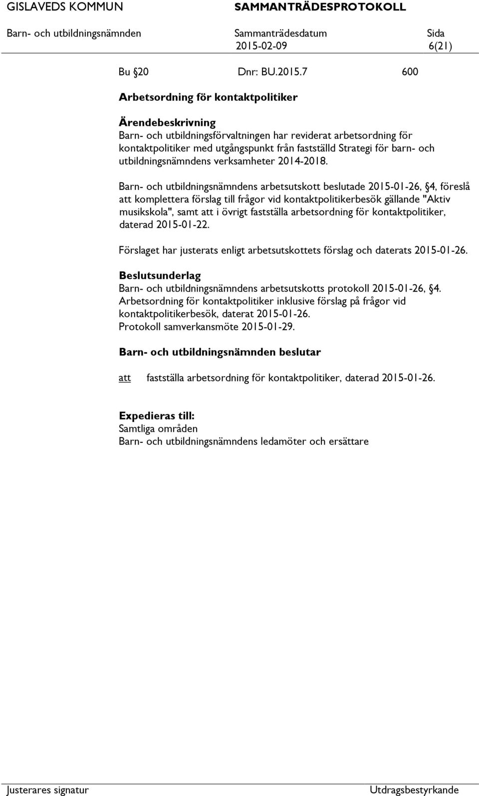 Barn- och utbildningsnämndens arbetsutskott beslutade 2015-01-26, 4, föreslå komplettera förslag till frågor vid kontaktpolitikerbesök gällande "Aktiv musikskola", samt i övrigt fastställa