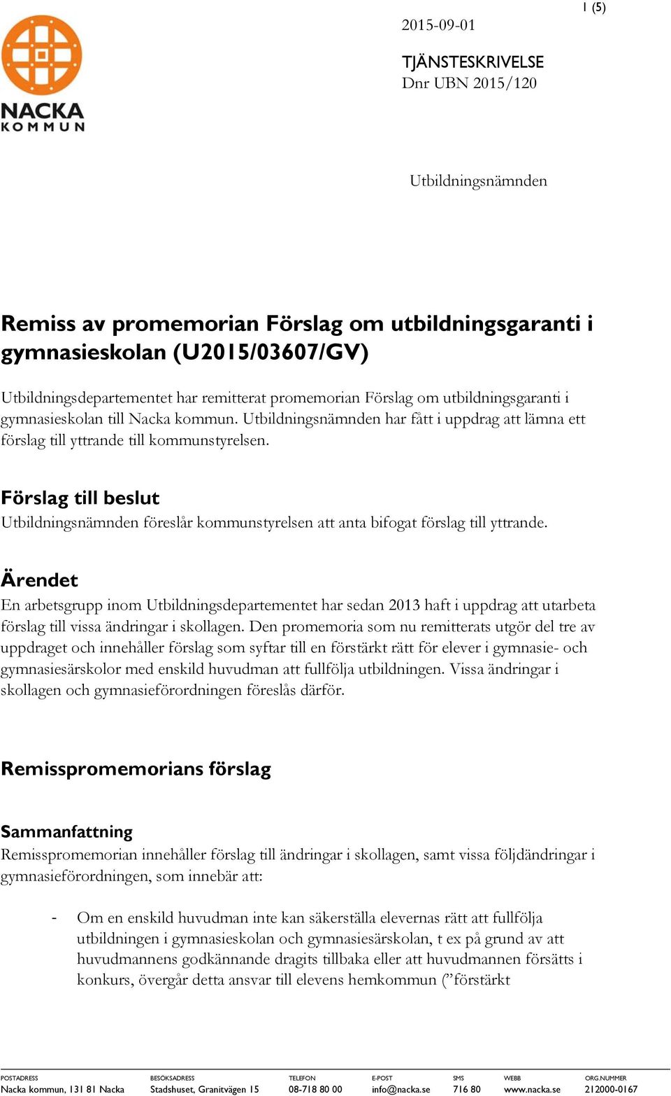 Förslag till beslut Utbildningsnämnden föreslår kommunstyrelsen att anta bifogat förslag till yttrande.