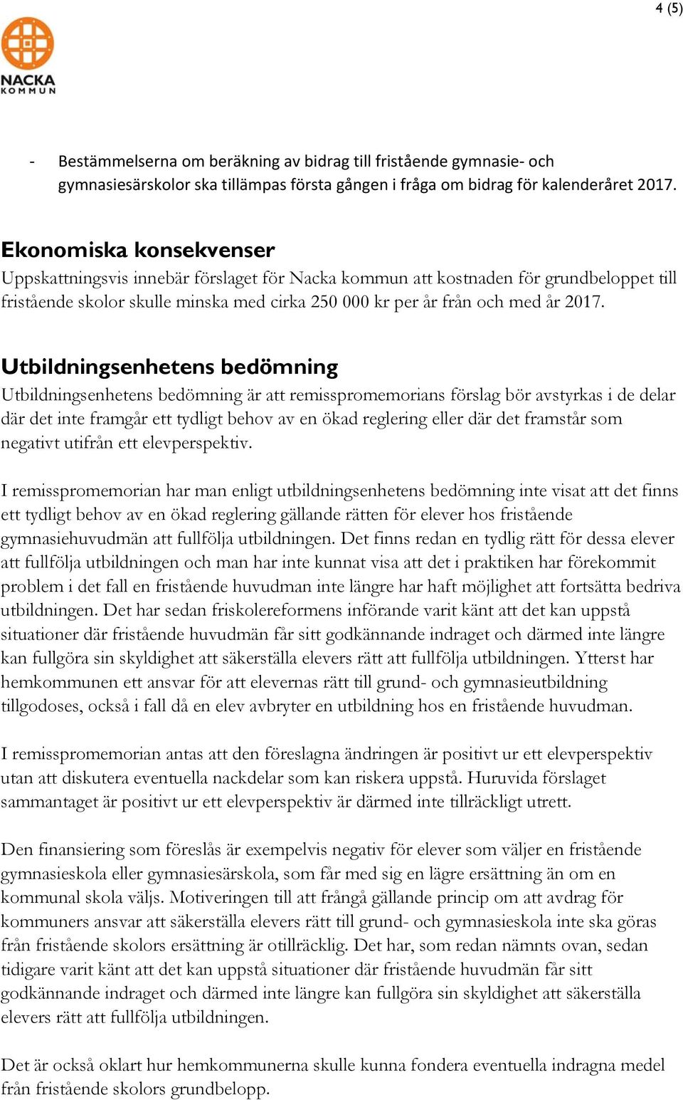 Utbildningsenhetens bedömning Utbildningsenhetens bedömning är att remisspromemorians förslag bör avstyrkas i de delar där det inte framgår ett tydligt behov av en ökad reglering eller där det