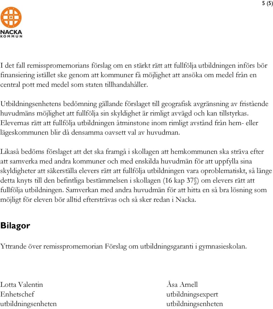 Utbildningsenhetens bedömning gällande förslaget till geografisk avgränsning av fristående huvudmäns möjlighet att fullfölja sin skyldighet är rimligt avvägd och kan tillstyrkas.