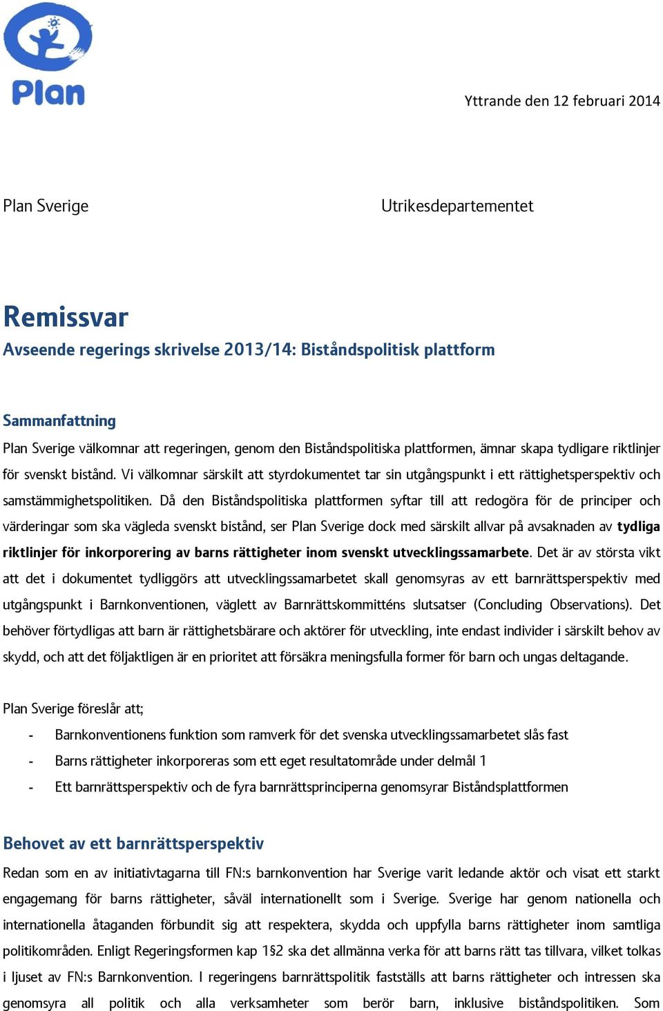 Då den Biståndspolitiska plattformen syftar till att redogöra för de principer och värderingar som ska vägleda svenskt bistånd, ser Plan Sverige dock med särskilt allvar på avsaknaden av tydliga
