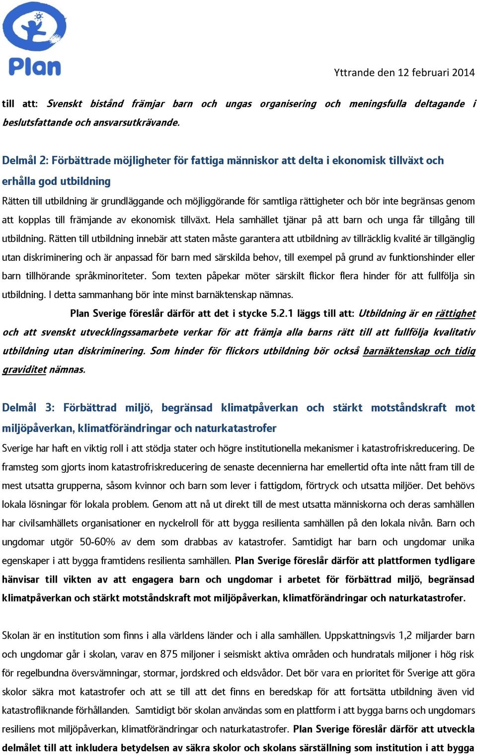 och bör inte begränsas genom att kopplas till främjande av ekonomisk tillväxt. Hela samhället tjänar på att barn och unga får tillgång till utbildning.