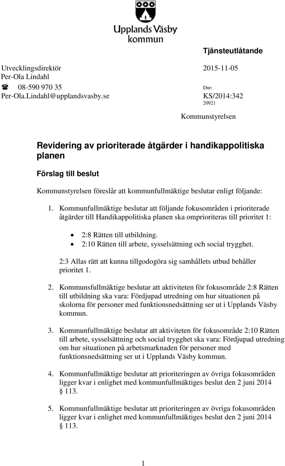 Kommunfullmäktige beslutar att följande fokusområden i prioriterade åtgärder till Handikappolitiska planen ska omprioriteras till prioritet 1: 2:8 Rätten till utbildning.