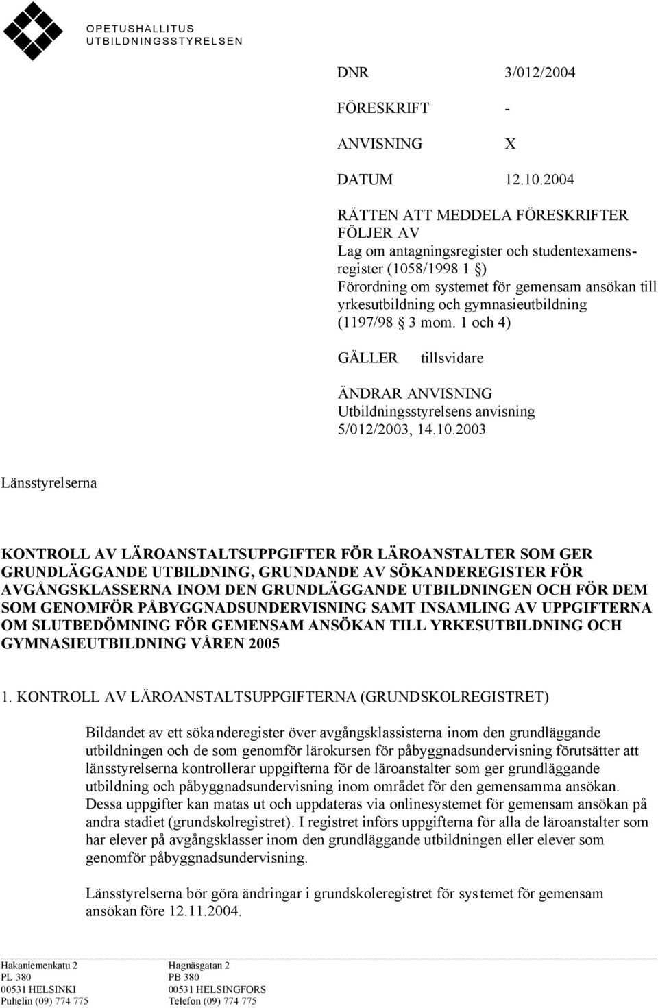 gymnasieutbildning (1197/98 3 mom. 1 och 4) GÄLLER tillsvidare ÄNDRAR ANVISNING Utbildningsstyrelsens anvisning 5/012/2003, 14.10.