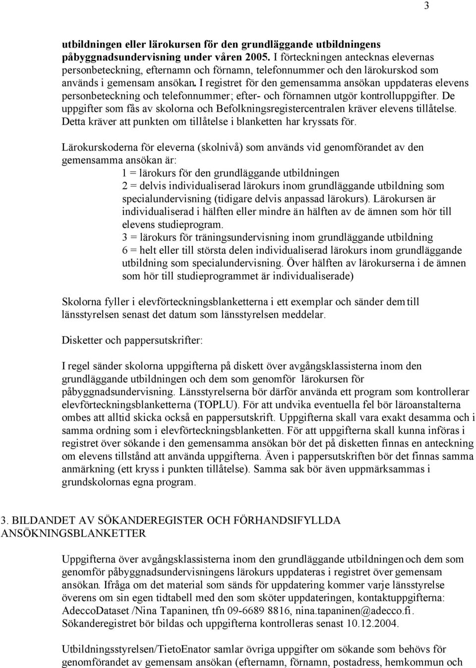 I registret för den gemensamma ansökan uppdateras elevens personbeteckning och telefonnummer; efter- och förnamnen utgör kontrolluppgifter.