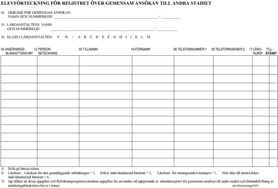 STÅND 3 1) Ifylls på länsstyrelsen 2) Lärokurs: Lärokurs för den grundläggande utbildningen = 1, Delvis individualiserad lärokurs = 2, Lärokurs för träningsundervisningen = 3, Helt eller till största