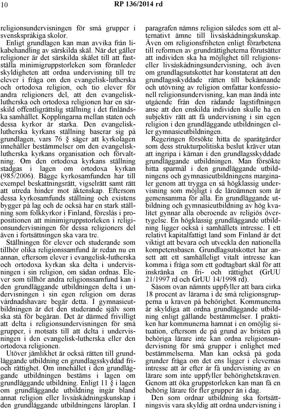 ortodoxa religion, och tio elever för andra religioners del, att den evangelisklutherska och ortodoxa religionen har en särskild offentligrättslig ställning i det finländska samhället.