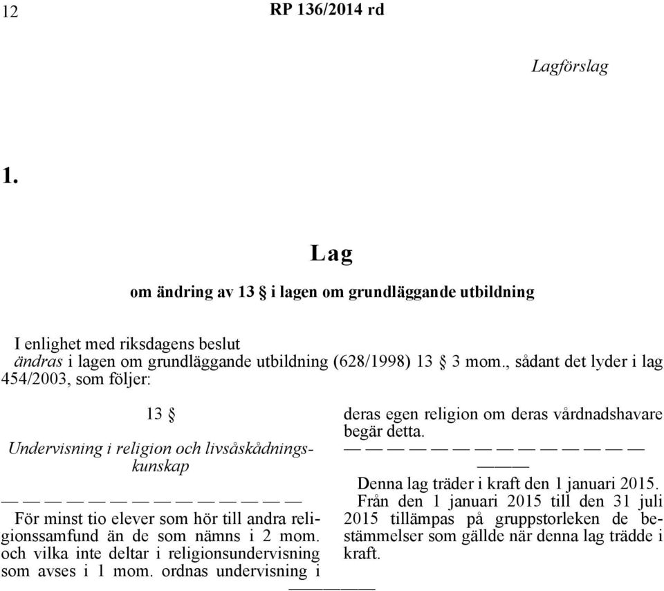 , sådant det lyder i lag 454/2003, som följer: 13 Undervisning i religion och livsåskådningskunskap För minst tio elever som hör till andra religionssamfund än de som