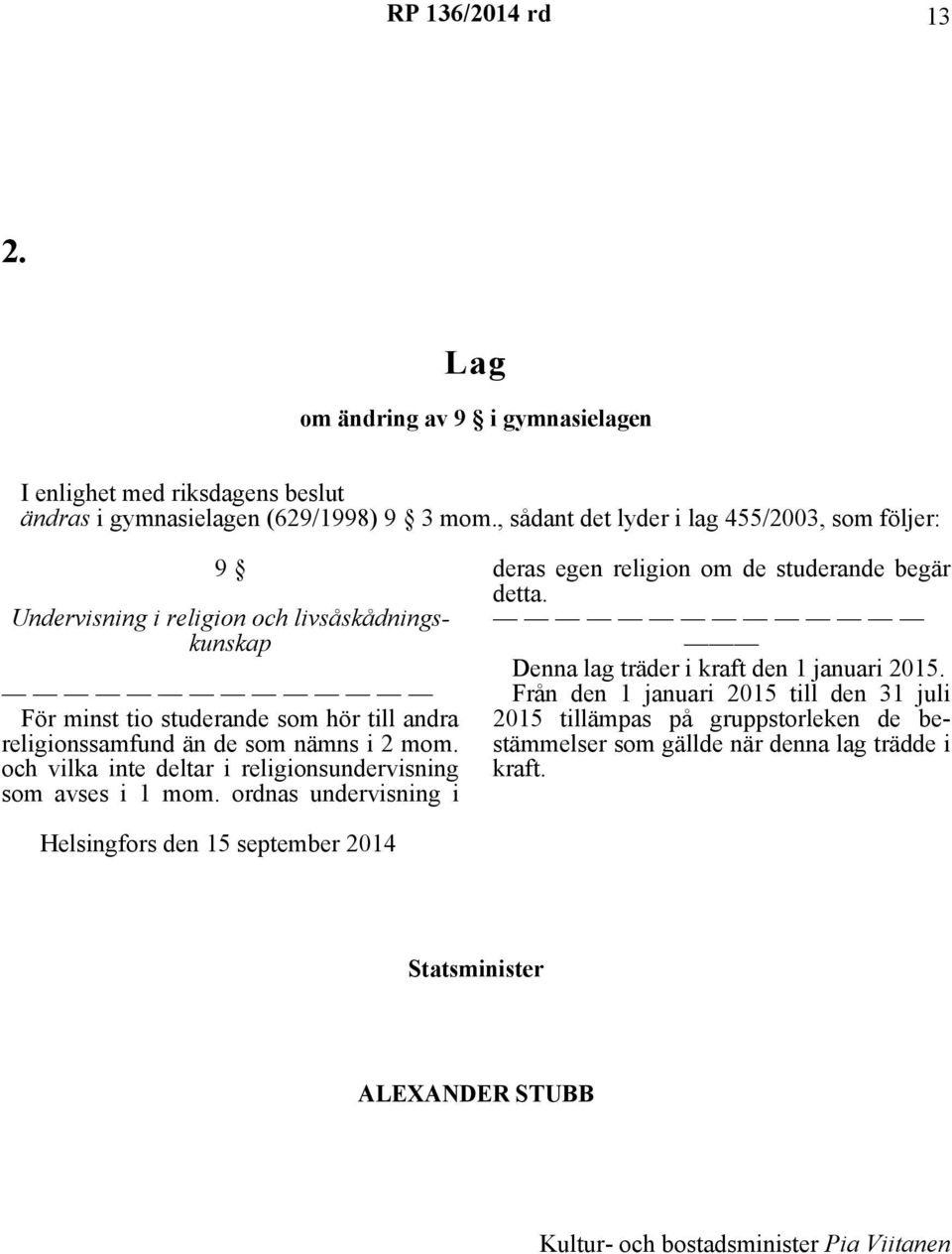 och vilka inte deltar i religionsundervisning som avses i 1 mom. ordnas undervisning i deras egen religion om de studerande begär detta. Denna lag träder i kraft den 1 januari 2015.