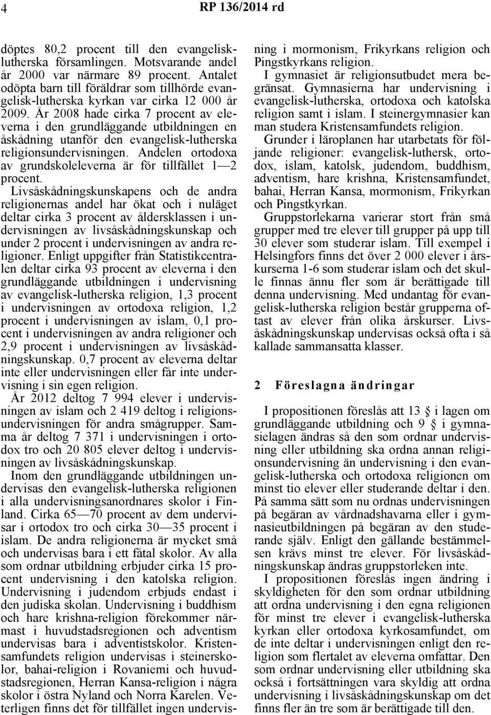 År 2008 hade cirka 7 procent av eleverna i den grundläggande utbildningen en åskådning utanför den evangelisk-lutherska religionsundervisningen.