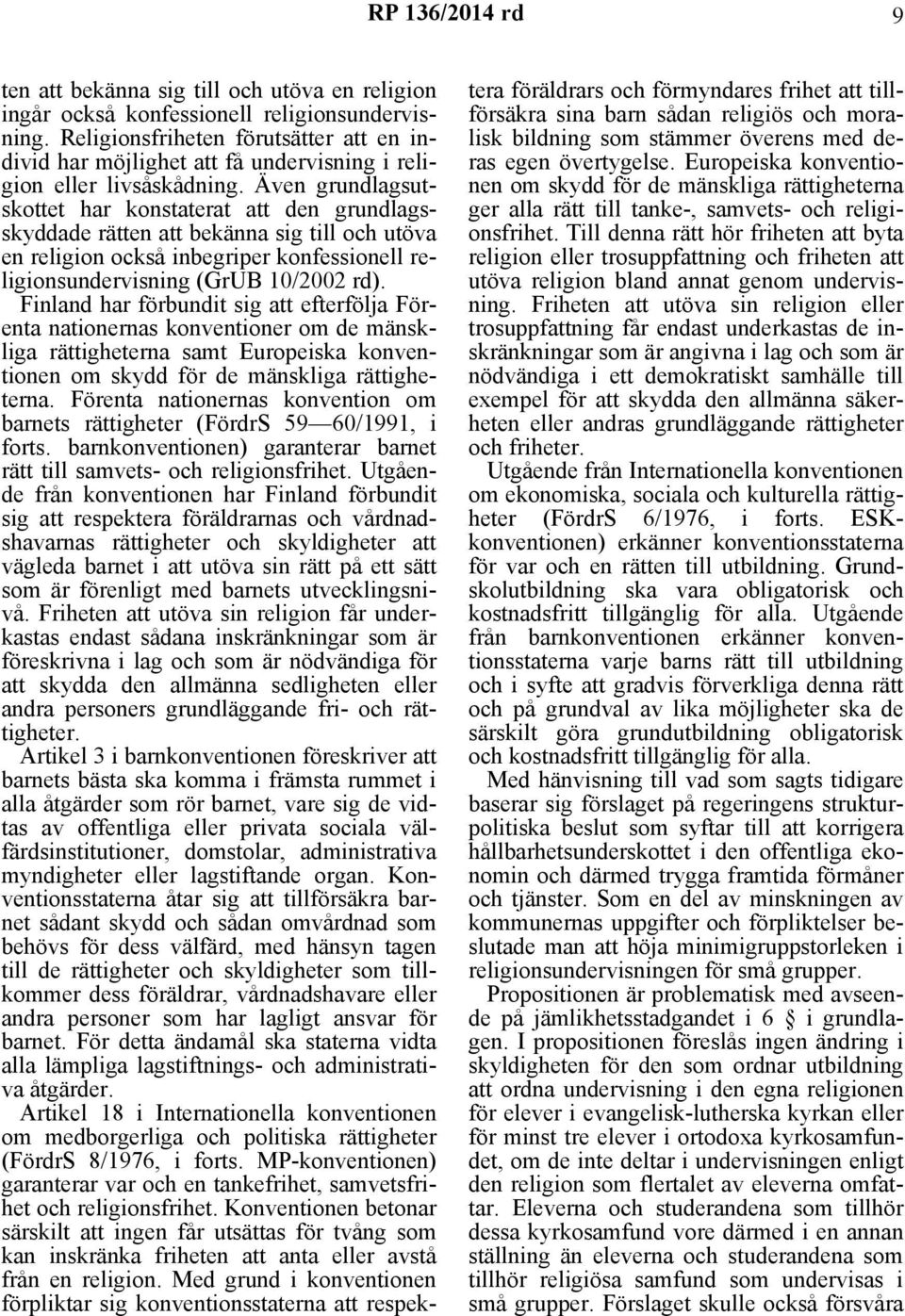 Även grundlagsutskottet har konstaterat att den grundlagsskyddade rätten att bekänna sig till och utöva en religion också inbegriper konfessionell religionsundervisning (GrUB 10/2002 rd).