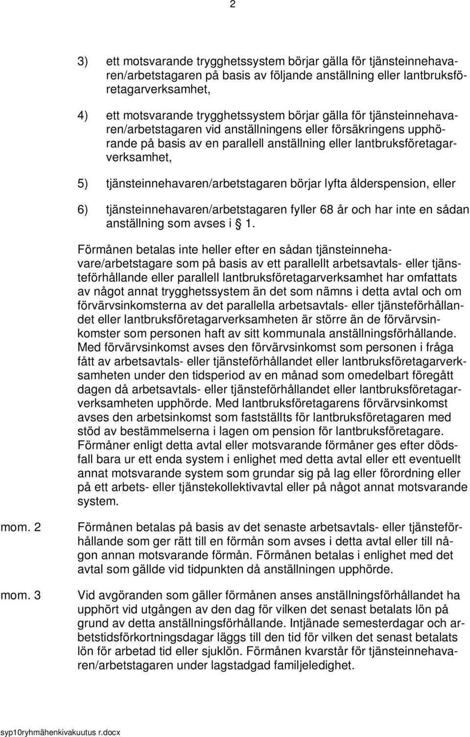 tjänsteinnehavaren/arbetstagaren börjar lyfta ålderspension, eller 6) tjänsteinnehavaren/arbetstagaren fyller 68 år och har inte en sådan anställning som avses i 1.