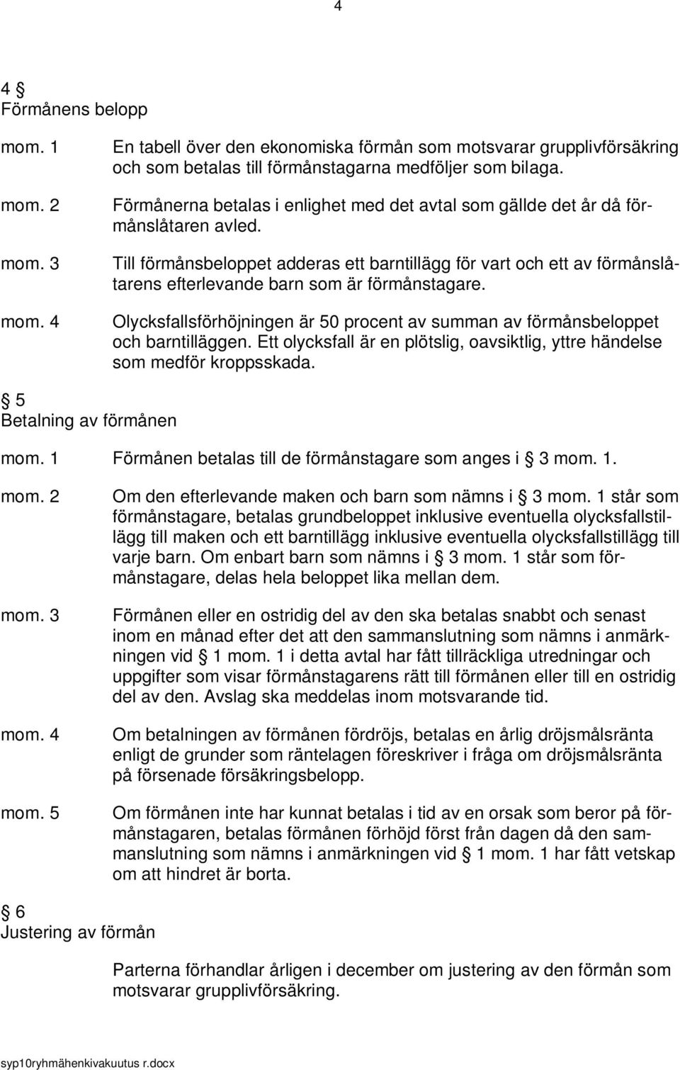 Till förmånsbeloppet adderas ett barntillägg för vart och ett av förmånslåtarens efterlevande barn som är förmånstagare.