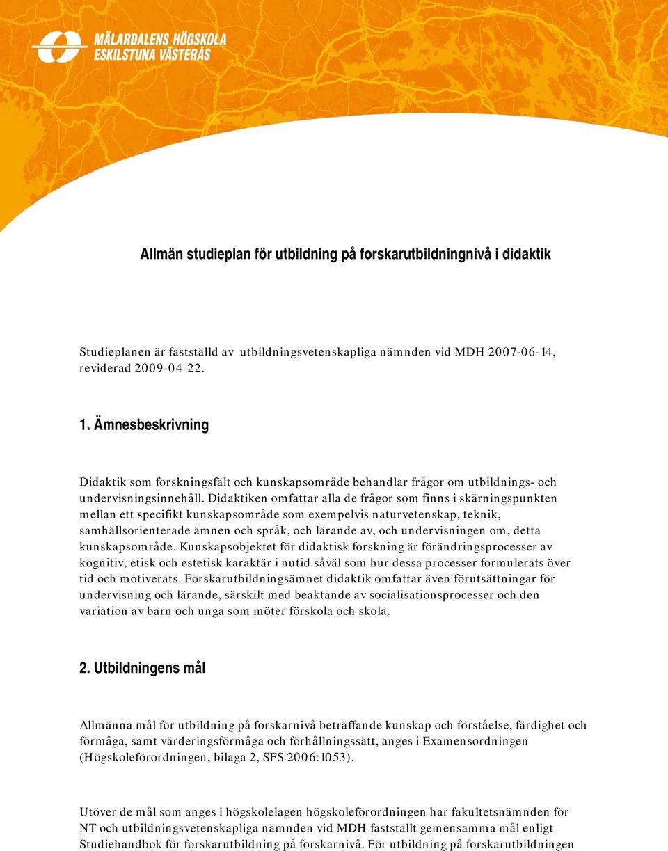 Didaktiken omfattar alla de frågor som finns i skärningspunkten mellan ett specifikt kunskapsområde som exempelvis naturvetenskap, teknik, samhällsorienterade ämnen och språk, och lärande av, och