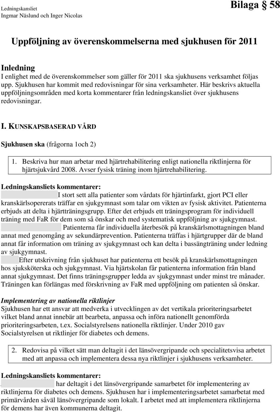 Här beskrivs aktuella uppföljningsområden med korta kommentarer från ledningskansliet över sjukhusens redovisningar. I. KUNSKAPSBASERAD VÅRD Sjukhusen ska (frågorna 1och 2) 1.