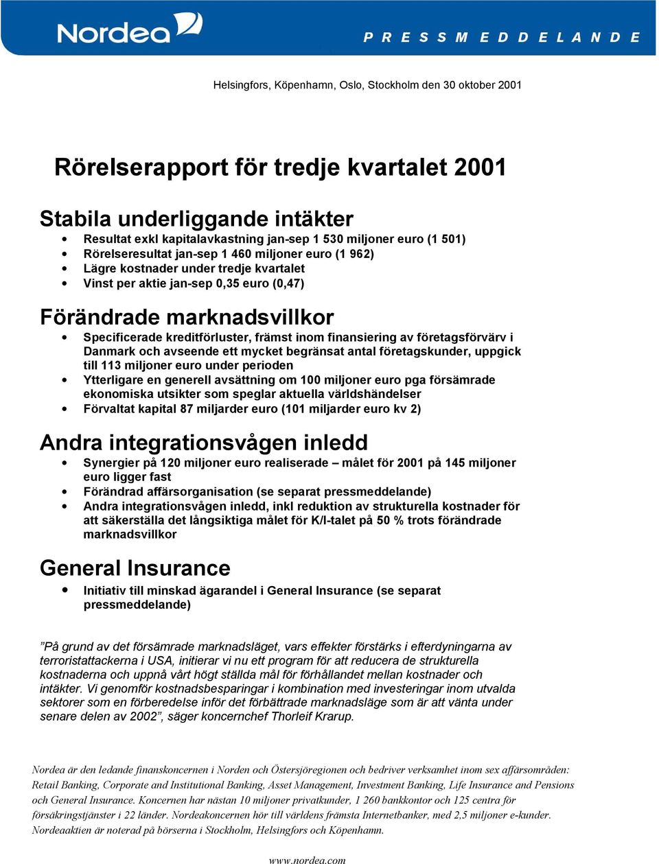 inom finansiering av företagsförvärv i Danmark och avseende ett mycket begränsat antal företagskunder, uppgick till 113 miljoner euro under perioden Ytterligare en generell avsättning om 100 miljoner