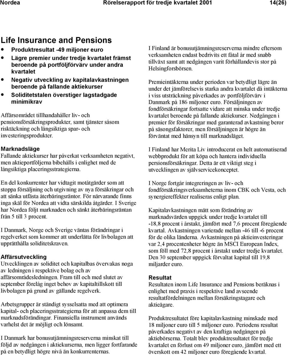 pensionsförsäkringsprodukter, samt tjänster såsom risktäckning och långsiktiga spar- och investeringsprodukter.