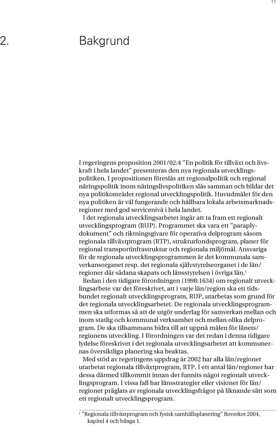 Huvudmålet för den nya politiken är väl fungerande och hållbara lokala arbetsmarknadsregioner med god servicenivå i hela landet.