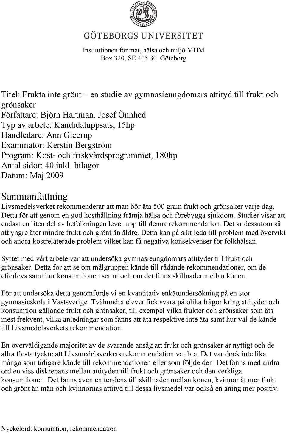 bilagor Datum: Maj 2009 Sammanfattning Livsmedelsverket rekommenderar att man bör äta 500 gram frukt och grönsaker varje dag.