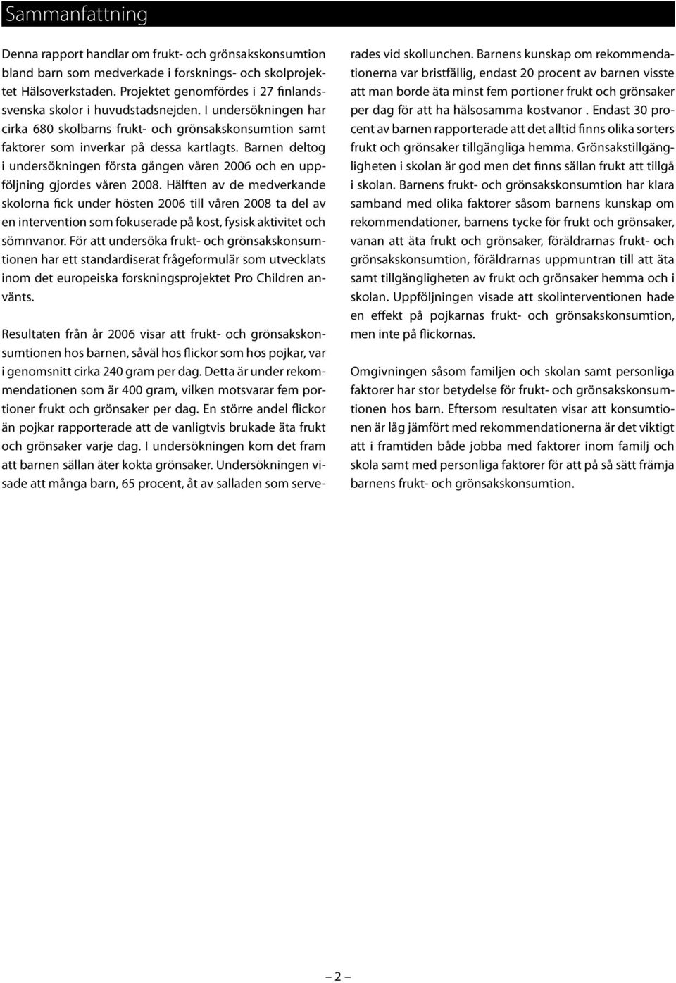 Barnen deltog i undersökningen första gången våren 2006 och en uppföljning gjordes våren 2008.