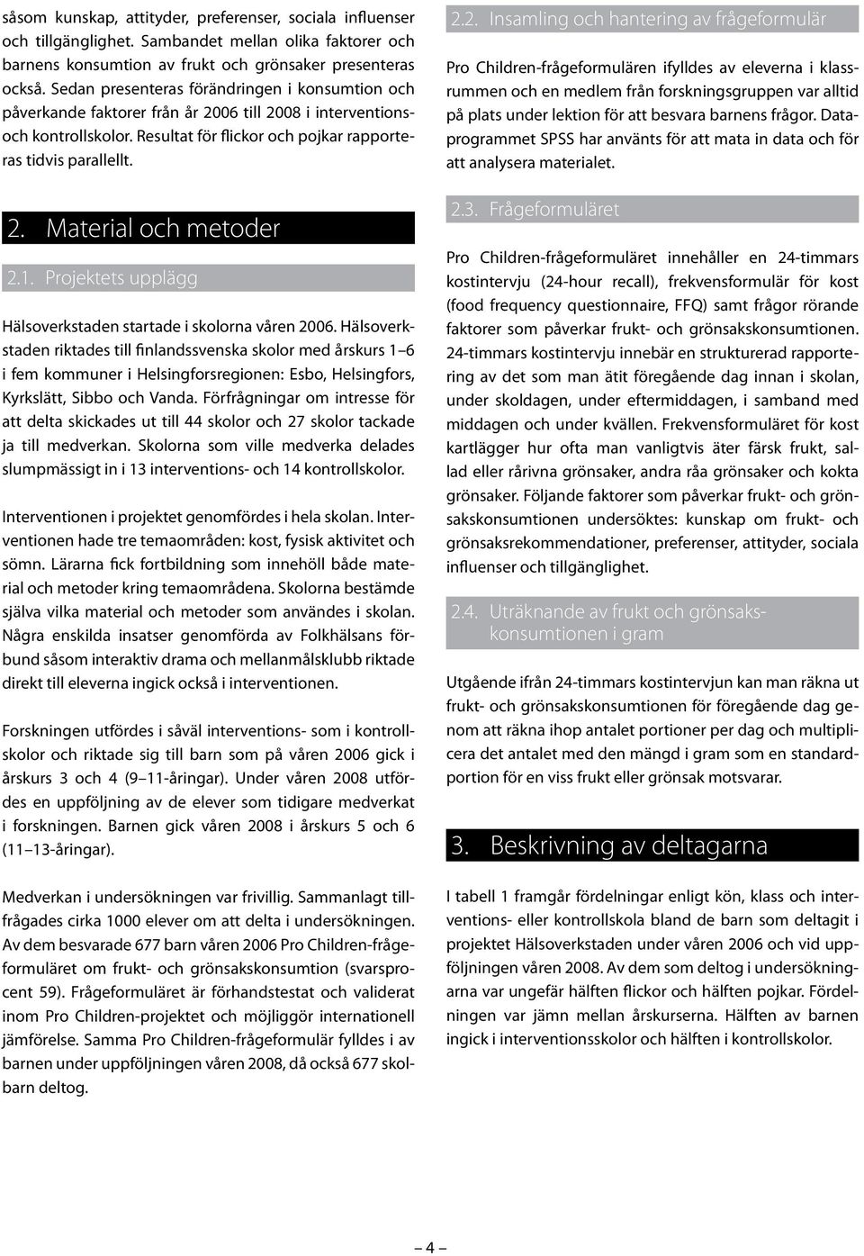 1. Projektets upplägg Hälsoverkstaden startade i skolorna våren 2006.