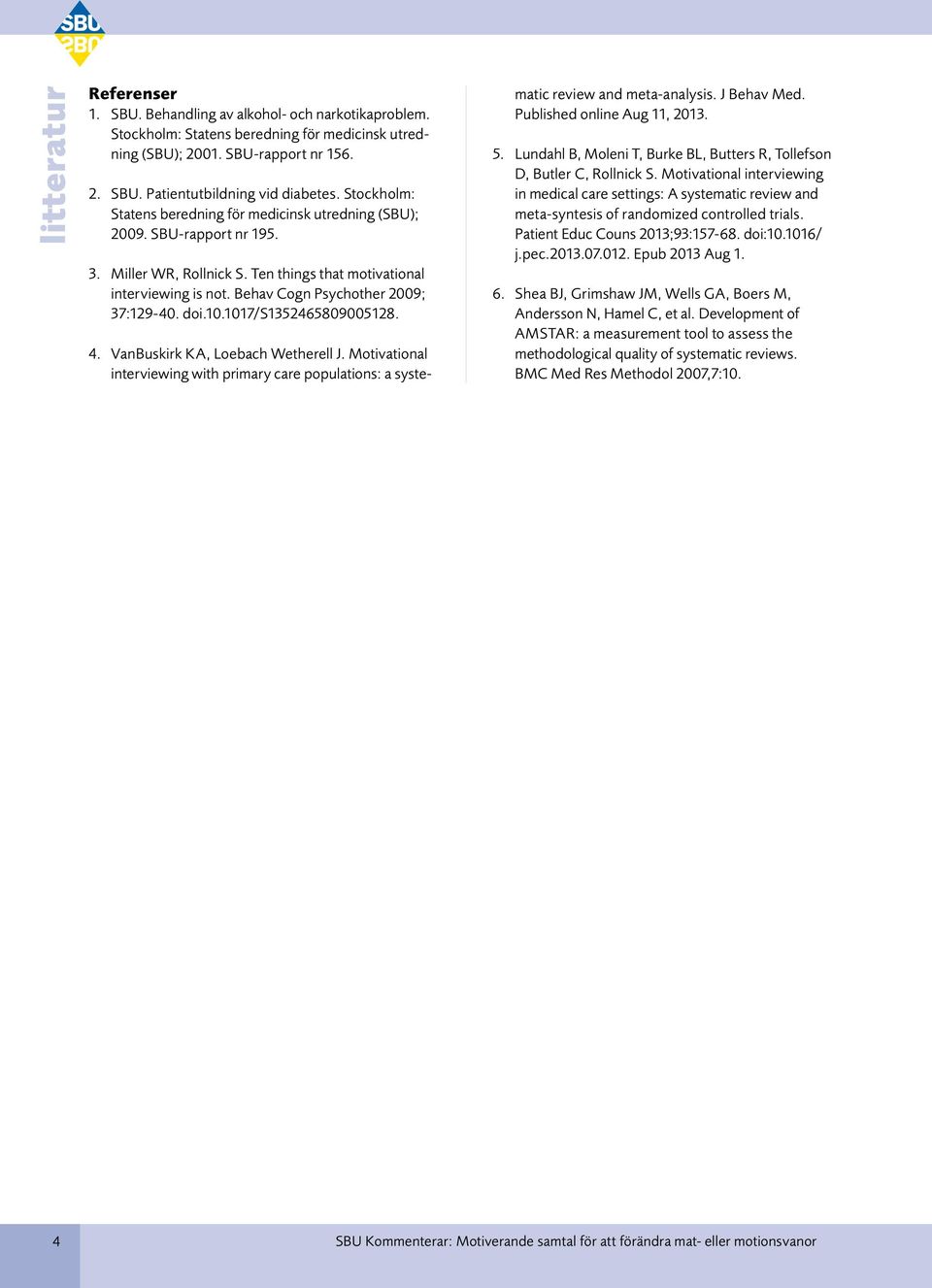 doi.10.1017/s1352465809005128. 4. VanBuskirk KA, Loebach Wetherell J. Motivational interviewing with primary care populations: a systematic review and meta-analysis. J Behav Med.