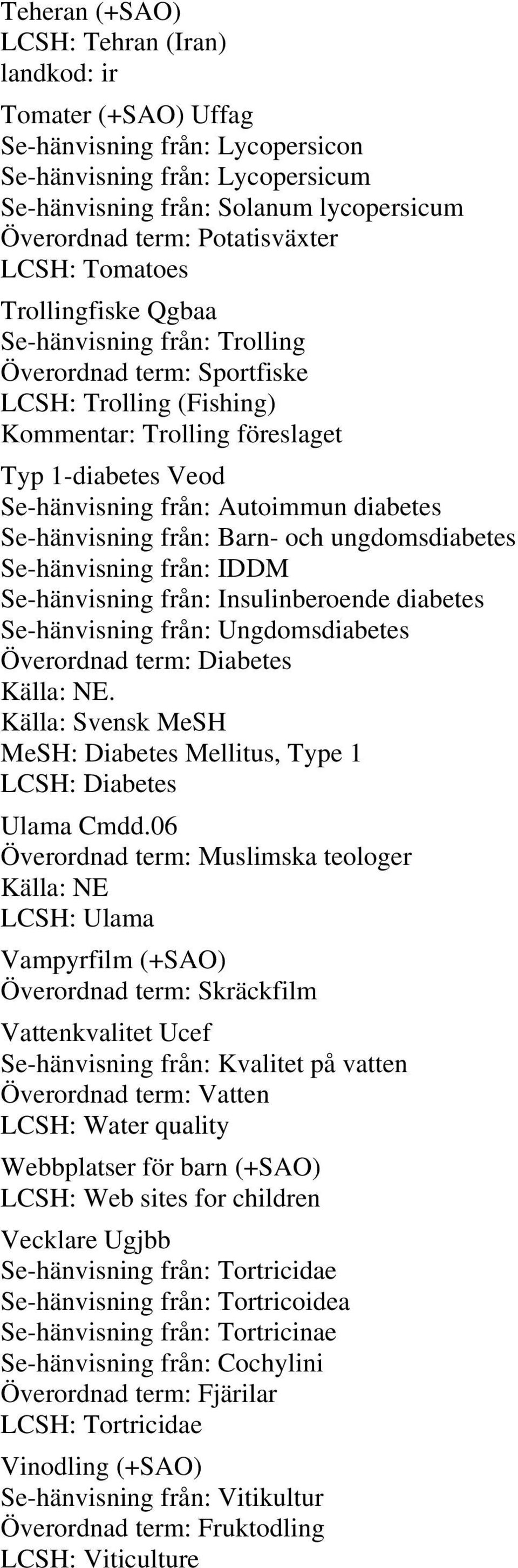 från: Autoimmun diabetes Se-hänvisning från: Barn- och ungdomsdiabetes Se-hänvisning från: IDDM Se-hänvisning från: Insulinberoende diabetes Se-hänvisning från: Ungdomsdiabetes Överordnad term: