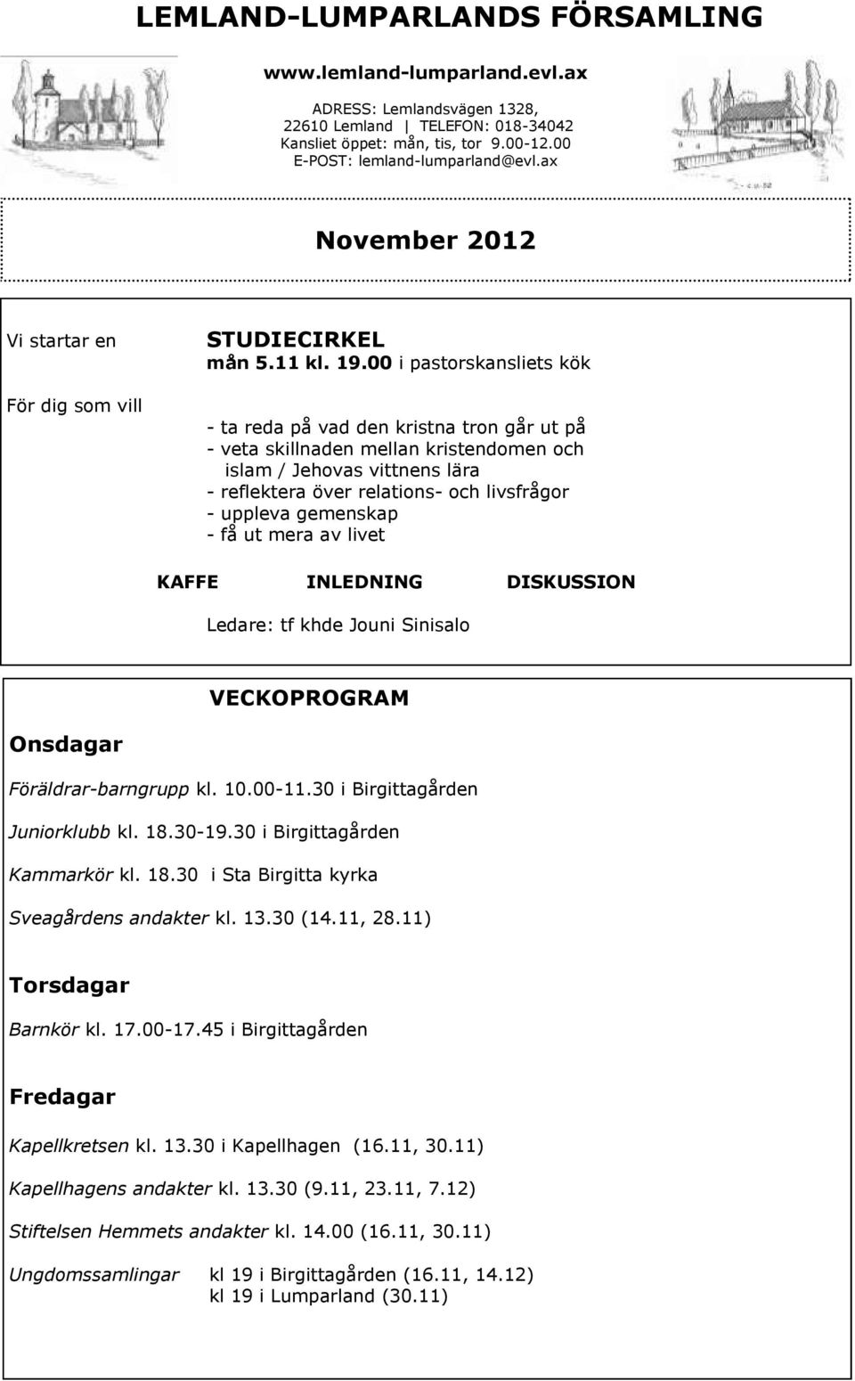 00 i pastorskansliets kök - ta reda på vad den kristna tron går ut på - veta skillnaden mellan kristendomen och islam / Jehovas vittnens lära - reflektera över relations- och livsfrågor - uppleva