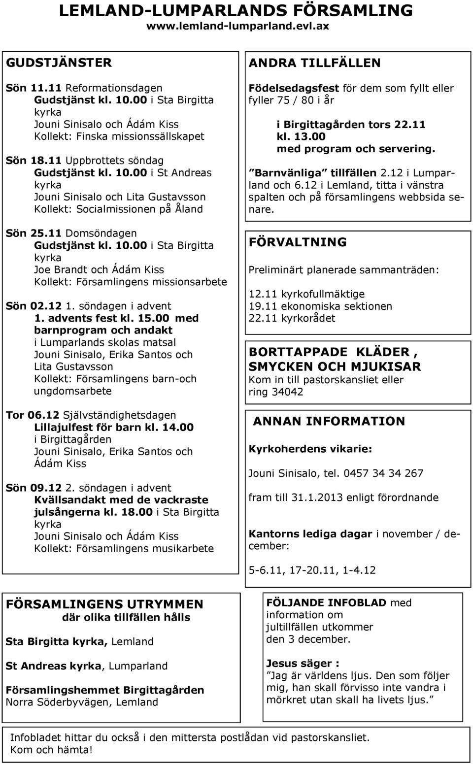 00 i St Andreas kyrka Jouni Sinisalo och Lita Gustavsson Kollekt: Socialmissionen på Åland Sön 25.11 Domsöndagen Gudstjänst kl. 10.