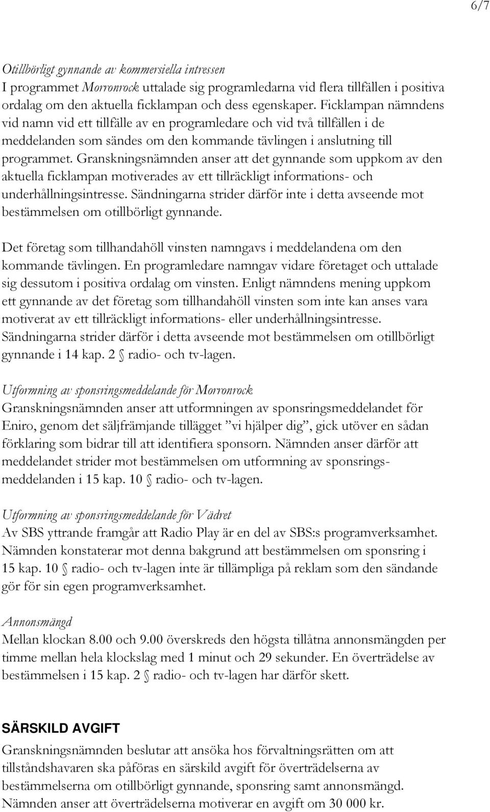 Granskningsnämnden anser att det gynnande som uppkom av den aktuella ficklampan motiverades av ett tillräckligt informations- och underhållningsintresse.