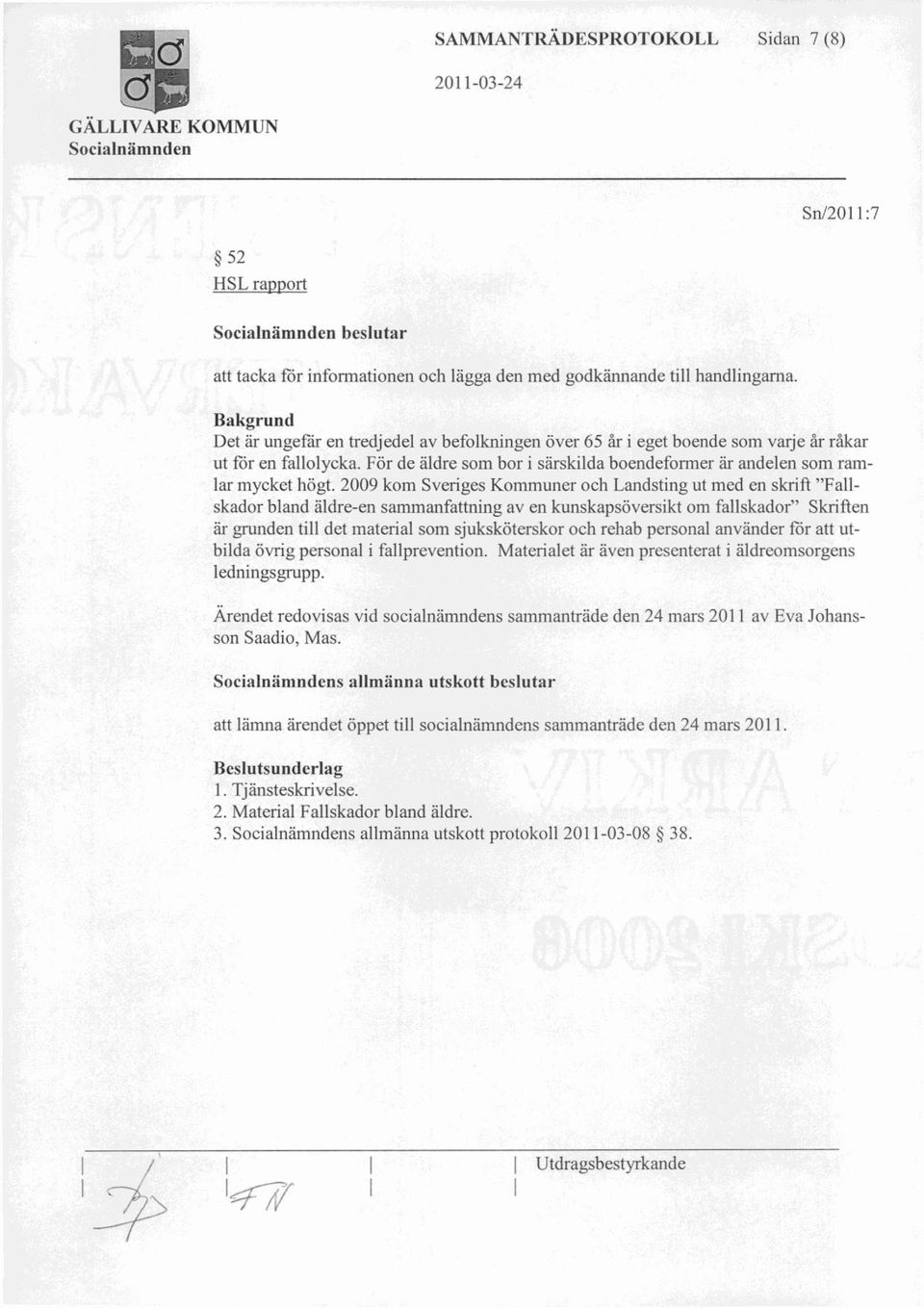 2009 kom Sveriges Kommuner och Landsting ut med en skrift "Fallskador bland äldre-en sammanfattning av en kunskapsöversikt om fallskador" Skriften är grunden till det material som sjuksköterskor och