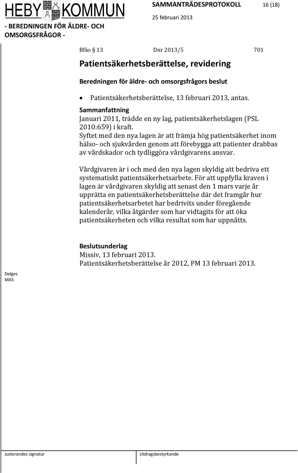 Syftet med den nya lagen är att främja hög patientsäkerhet inom hälso- och sjukvården genom att förebygga att patienter drabbas av vårdskador och tydliggöra vårdgivarens ansvar.