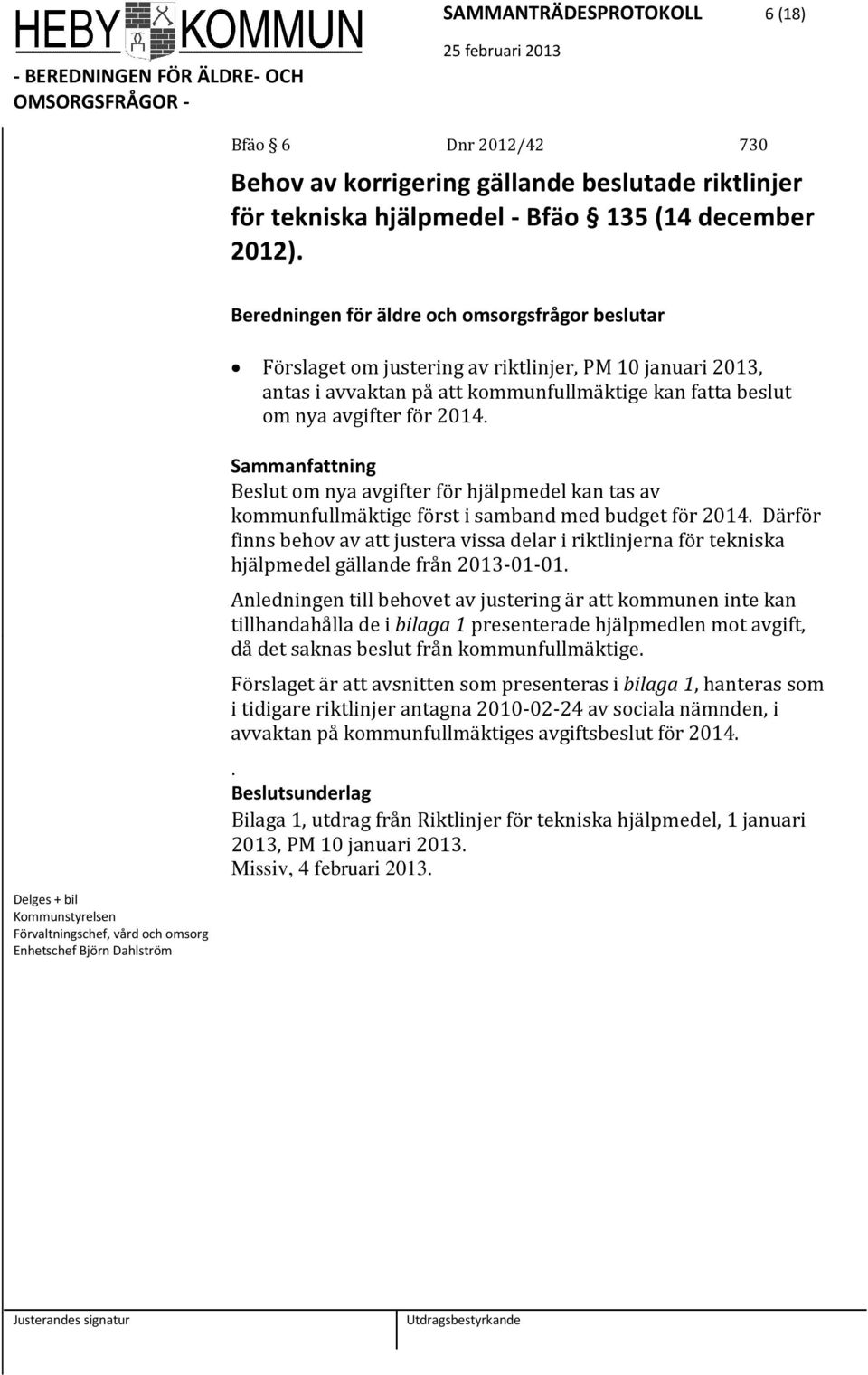 Delges + bil Kommunstyrelsen Förvaltningschef, vård och omsorg Enhetschef Björn Dahlström Beslut om nya avgifter för hjälpmedel kan tas av kommunfullmäktige först i samband med budget för 2014.