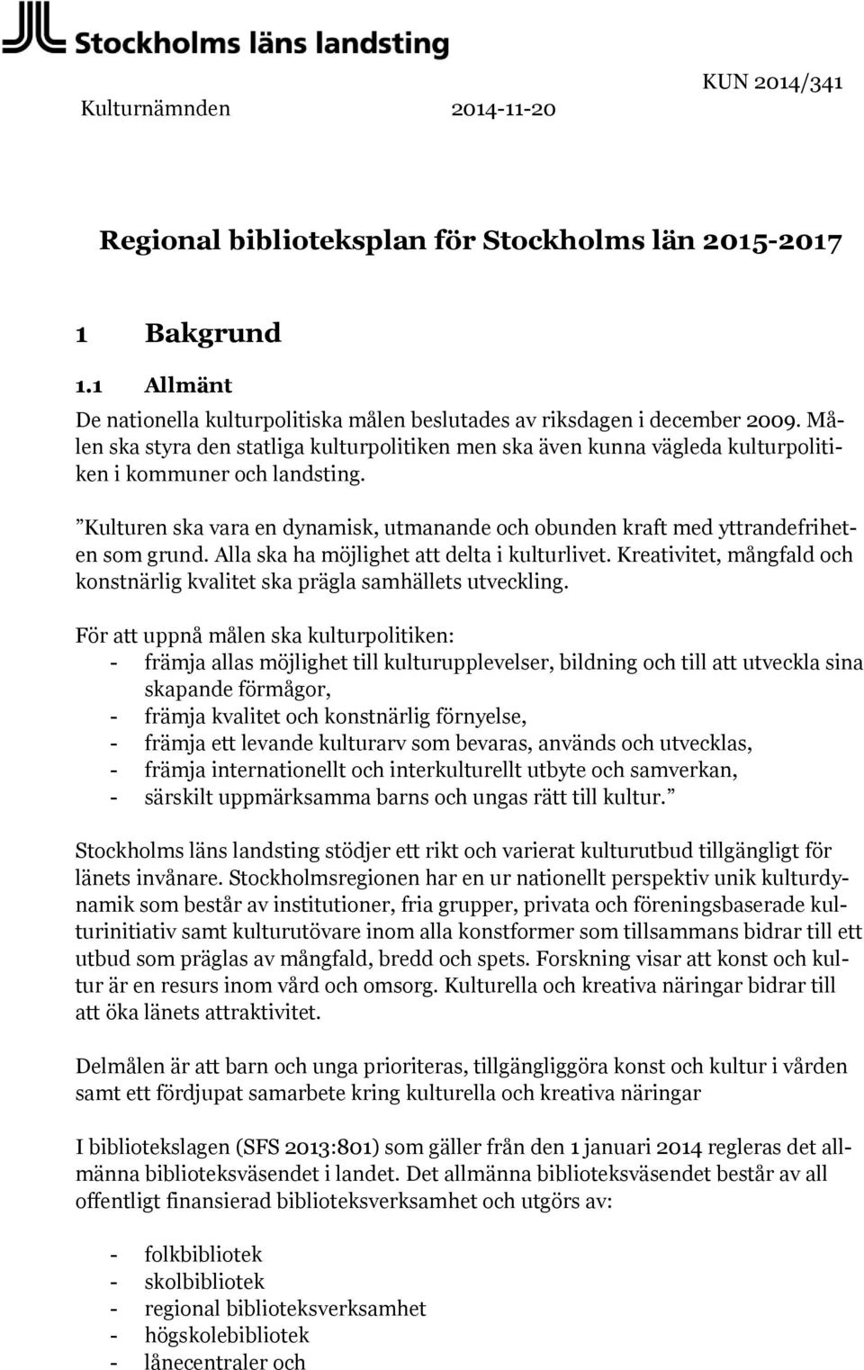 Kulturen ska vara en dynamisk, utmanande och obunden kraft med yttrandefriheten som grund. Alla ska ha möjlighet att delta i kulturlivet.