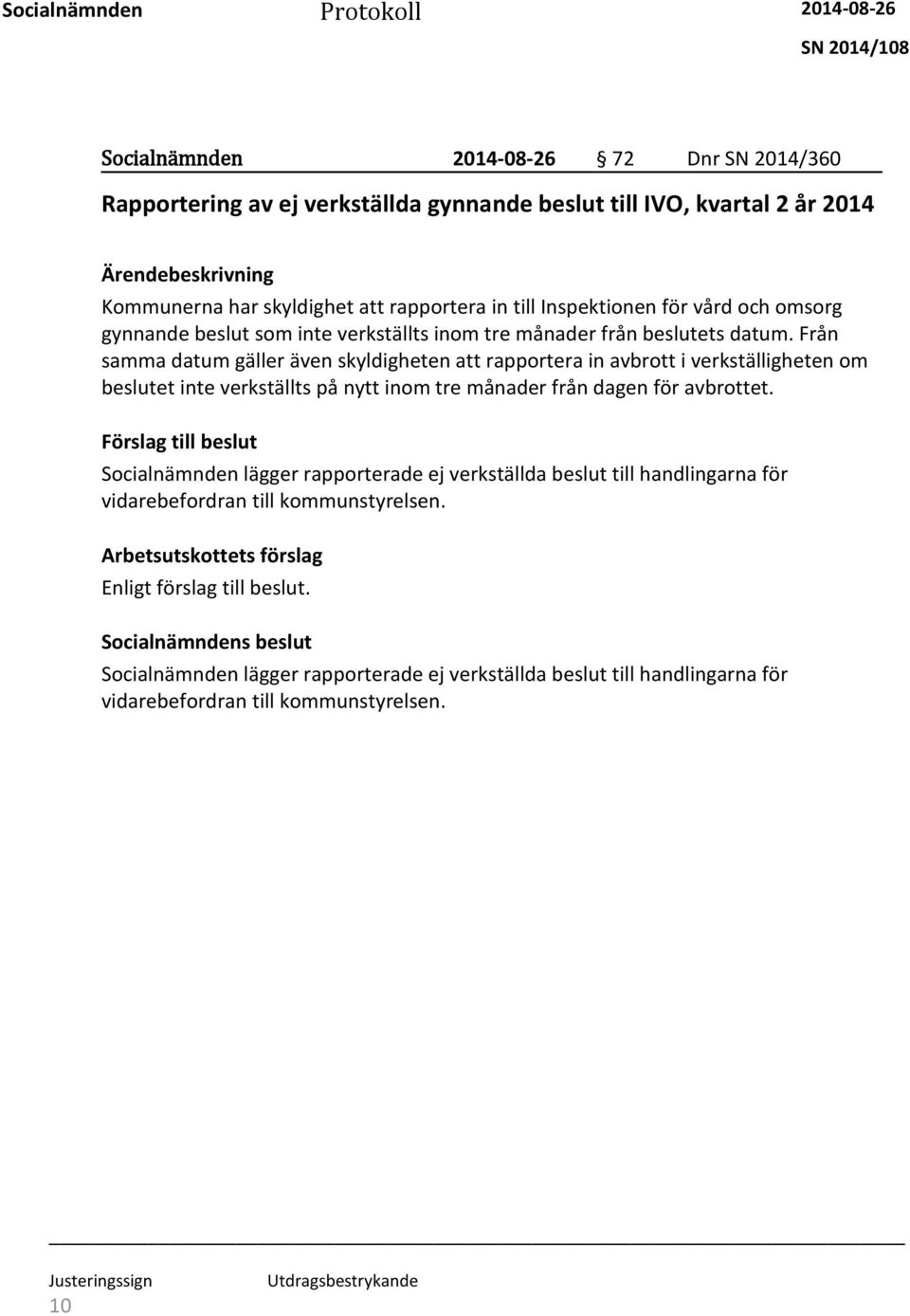 Från samma datum gäller även skyldigheten att rapportera in avbrott i verkställigheten om beslutet inte verkställts på nytt inom tre månader från dagen för avbrottet.